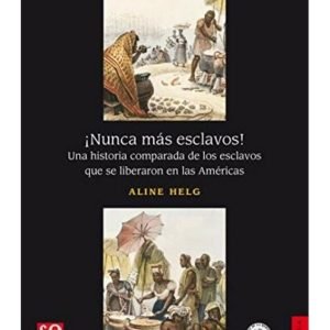 ¡Nunca más esclavos! Una historia comparada de los esclavos que se liberaron en las Américas